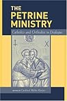 The Petrine Ministry: Catholics and Orthodox in Dialogue