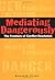 Mediating Dangerously: The ...