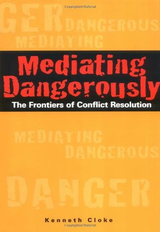 Mediating Dangerously: The Frontiers of Conflict Resolution