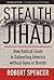 Stealth Jihad: How Radical Islam is Subverting America without Guns or Bombs