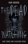 The Dead are Watching by Debra  Robinson