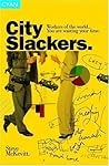 City Slackers: Workers of the World...You Are Wasting Your Time!