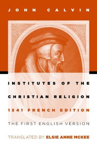 Institutes of the Christian Religion: The First English Version of the 1541 French Edition