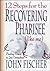 12 Steps for the Recovering Pharisee by John  Fischer