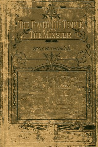 The Tower, The Temple and The Minster: Historical and Biographical Associations of the Tower of London, St. Paul's Cathedral, and Westminster Abbey
