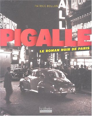 PIGALLE: LE ROMAN NOIR DE PARIS (BEAUX LIVRES)