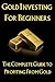 Gold Investing for Beginners: The Complete Guide to Profiting From Gold (Investing Success Strategies Book 2)