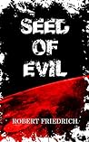 Seed of Evil by Robert Friedrich