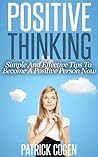 Positive Thinking – Simple And Effective Tips To Become A Positive Person Now (Positivity, Depression, Anxiety, Procrastination, Stress Management, Motivation, Happiness)