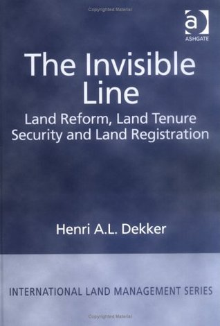 The Invisible Line: Land Reform, Land Tenure Security and Land Registration (International Land Management Series)