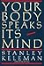 Your Body Speaks Its Mind by Stanley Keleman Your Body Speaks Its Mind by Stanley Keleman