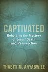 Book cover for Captivated: Beholding the Mystery of Jesus’ Death and Resurrection
