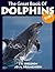 Dolphins! The Great Book of Dolphins For Kids: All About Dolphins with Great Facts, Pictures and Drawings for Kids