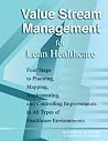 Value Stream Management for Lean Healthcare - Revised Edition with Over 40 Dropbox File Links to Excel Worksheets: Four Steps to Planning, Mapping, Implementing, and Controlling Improvements Value Stream Management for Lean Healthcare - Revised Edition with Over 40 Dropbox File Links to Excel Worksheets: Four Steps to Planning, Mapping, Implementing, and Controlling Improvements
