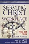 Serving Christ in the Workplace Serving Christ in the Workplace