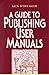 A Guide to Publishing User Manuals (Wiley Technical Communication Library Series)