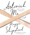 Astonish Me by Maggie Shipstead