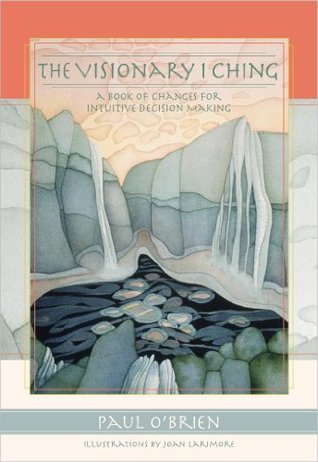 The Visionary I Ching: A Book of Changes for Intuitive Decision Making (Kindle Edition)