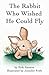 The Rabbit Who Wished He Co...