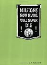 Millions Now Living Will Never Die! Millions Now Living Will Never Die!