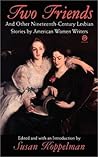 Two Friends: And Other 19th-Century American Lesbian Stories by American Women Writers
