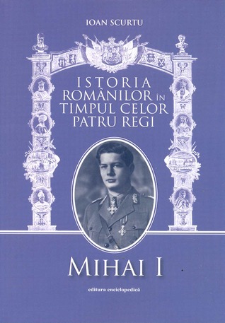 Istoria românilor în timpul celor patru regi - Volum 4 - Mihai I