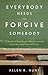 Everybody Needs to Forgive Somebody by Allen R. Hunt