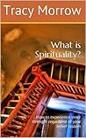 What is Spirituality?: How to Experience Inner Strength Regardless of Your Belief System