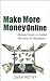 Make More Money Online: Ultimate Guide to Online Business for Beginners (Make More Money, Make Money Online, Online Business, Online Business for Beginners)