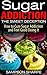 SUGAR ADDICTION: The Sweet Deception - How to Cure Sugar Addiction and Feel Good Doing It (Sugar Detox - Everything You Need to Know About Overcoming Sugar Addiction Book 1)