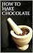 How to Make Chocolate from ...