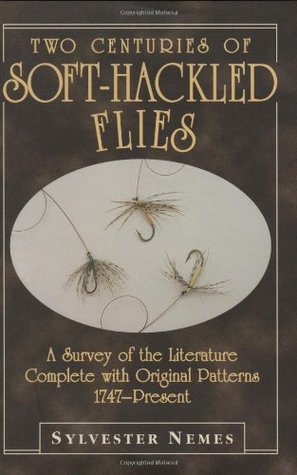 Two Centuries of Soft-Hackled Flies: A Survey of the Literature Complete With Original Patterns, 1747-Present