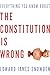Everything You Know About the Constitution is Wrong