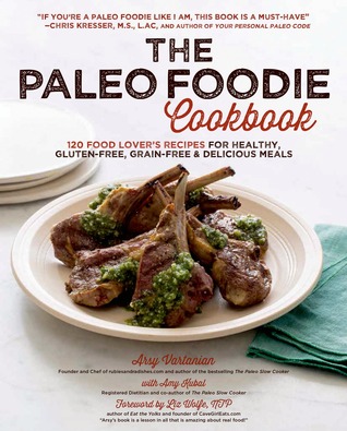 The Paleo Foodie Cookbook: 120 Food Lover's Recipes for Healthy, Gluten-Free, Grain-Free & Delicious Meals