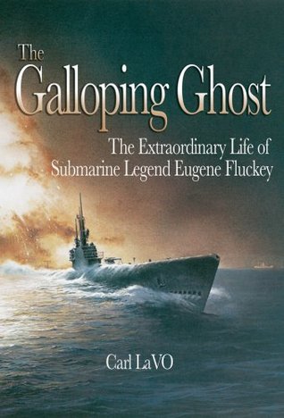 The Galloping Ghost: The Extraordinary Life of Submarine Legend Eugene Fluckey (Hardcover)