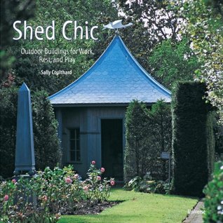 Shed Chic: Outdoor Buildings for Work, Rest, and Play (Hardcover)