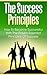 The Success Principles: How To Become Successful With The Proven Essential Principles Of Success (Success Habits, Successful People, Success, Success Books, ... People Think) (Twain: The Emotional Series)