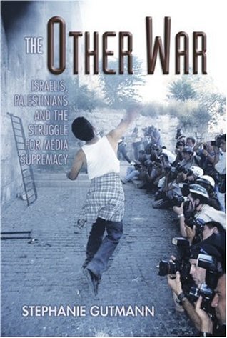 The Other War: Israelis, Palestinians and the Struggle for Media Supremacy (Hardcover)