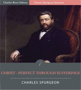 Classic Spurgeon Sermons: Christ - Perfect Through Sufferings (Illustrated)