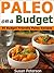 Paleo on a Budget: 30 Budget Friendly Paleo Recipes