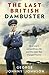 The Last British Dambuster: One Man's Extraordinary Life and the Raid that Changed History