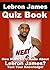 LeBron James Quiz Book - 100 Fun & Fact Filled Questions About The Best Basketball Player On The Planet!