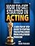 How To Get Started In Acting