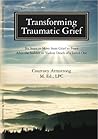 Book cover for Transforming Traumatic Grief: Six Steps to Move from Grief to Peace after the Sudden or Violent Death of a Loved One