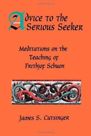 Advice to the Serious Seeker: Meditations on the Teaching of Frithjof Schuon (Paperback)