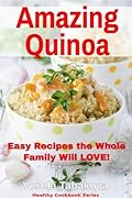 Amazing Quinoa: Easy Recipes the Whole Family Will Love!