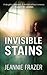 Invisible Stains: A daughter betrayed. A mother without remorse. A search for salvation.