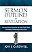 Sermon Outlines for Revelation: Message Outlines Prepared for the Study of God's Word in the Book of the Revelation of Jesus Christ