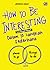 How to Be Interesting by Jessica Hagy