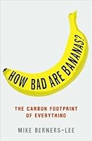 How Bad Are Bananas?: The carbon footprint of everything